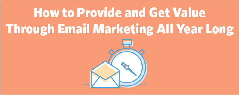How to Provide and Get Value Through Email Marketing All Year Long