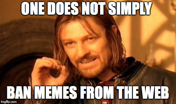 Meme - one does not ban memes