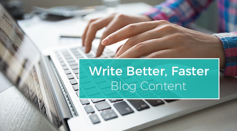 Write Better Faster Blog Content (1)