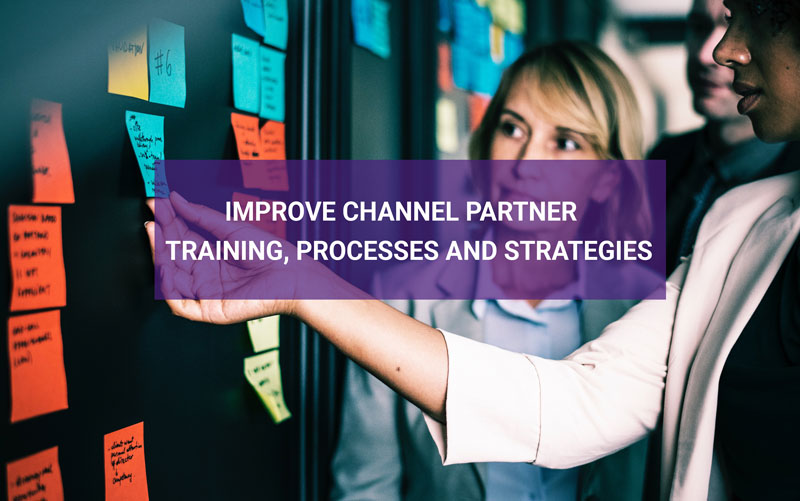 Improve channel partner training, processes and strategies