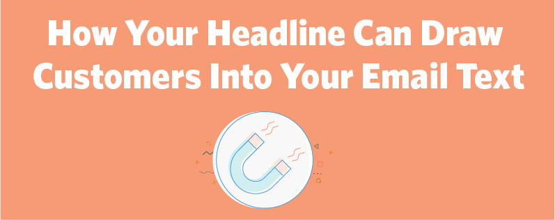 Use the right headline to draw your audience further down your email.