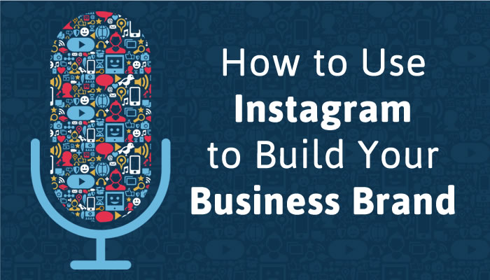 How to Use Instagram to Build Your Business Brand