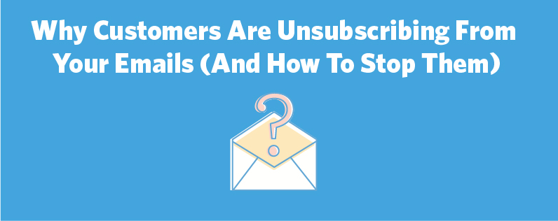 Why customers are unsubscribing and how to stop them