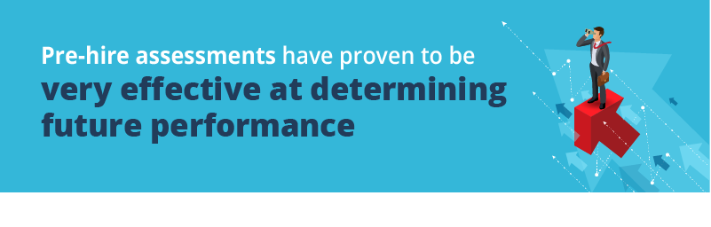 Pre-hire assessments have proven to be very effective at determining future performance