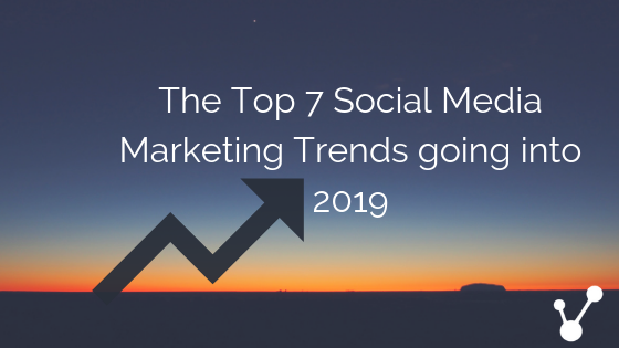 The Top 7 Social Media Marketing Trends going into 2019