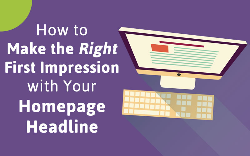 How to Make the Right First Impression with Your Homepage Headline