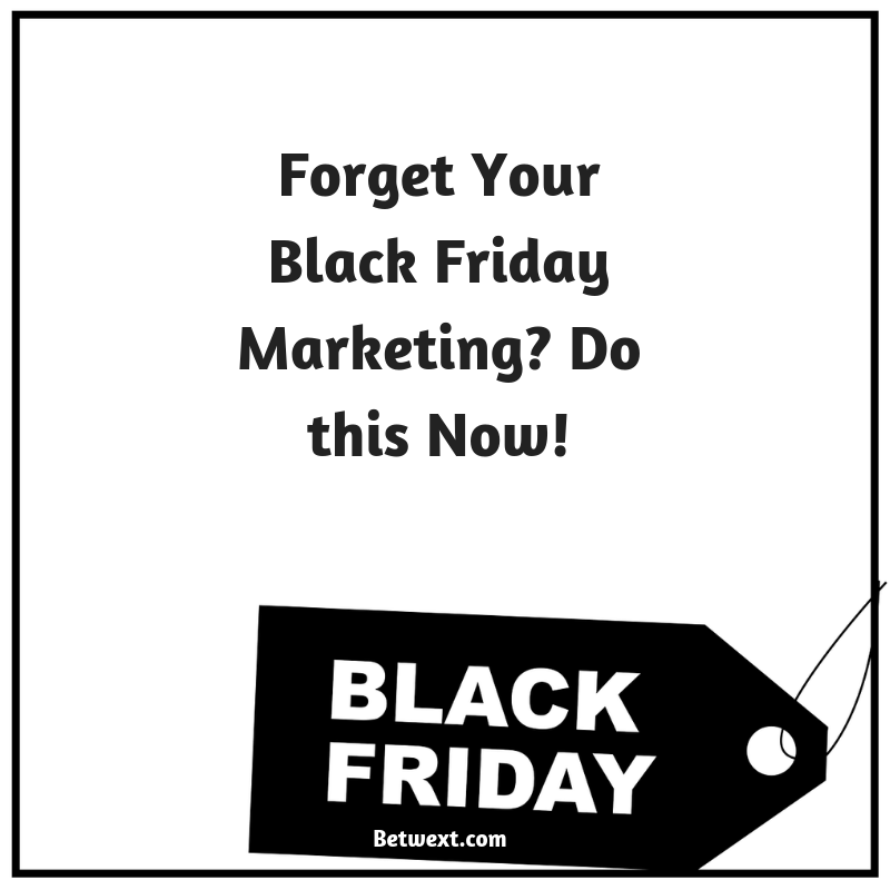 Forget Your Black Friday Marketing? Do This Now!