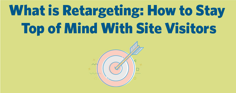 What is Retargeting-How to Stay Top of Mind With Site Visitors