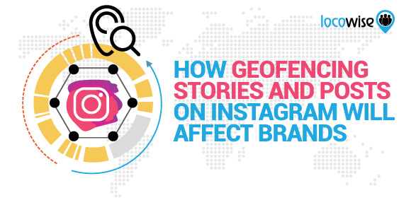 How Geofencing Stories and Posts on Instagram Will Affect Brands