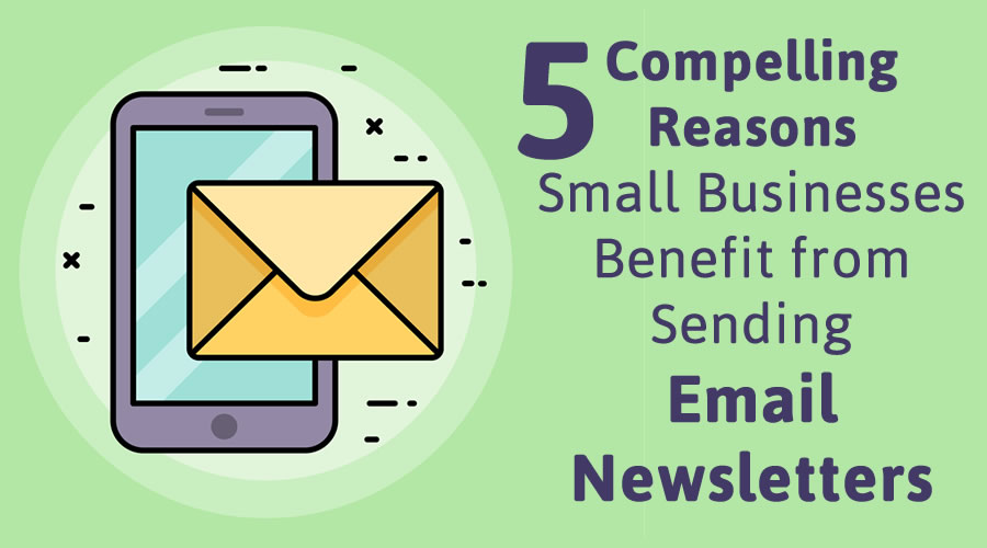5 Compelling Reasons Small Businesses Benefit from Sending Email Newsletters