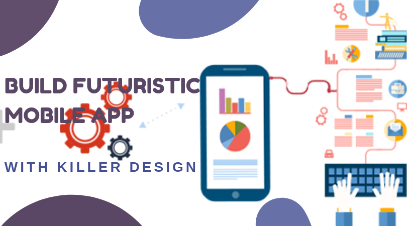 Design Dilemma- How to Build Futuristic Mobile Application with Killer Design