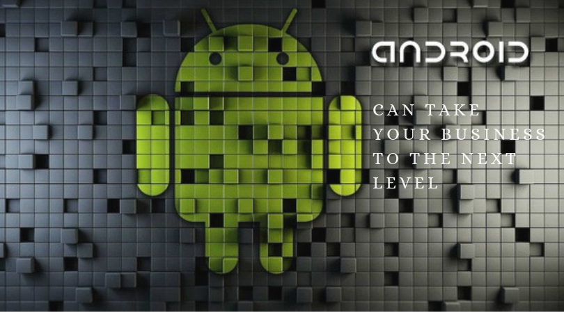 How Android App Development Takes Businesses to Next Levels
