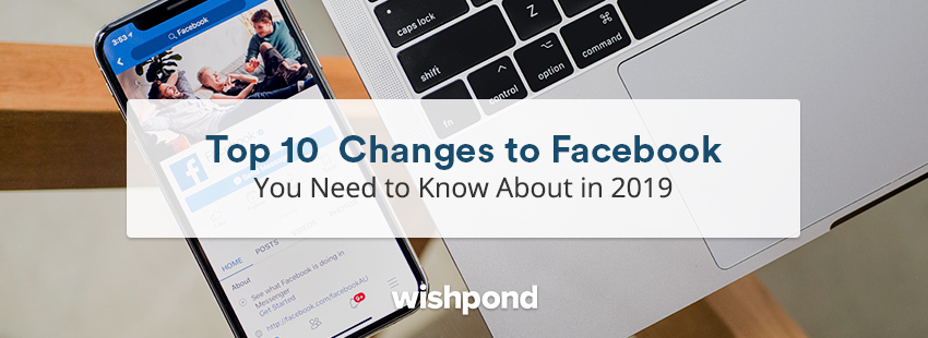 Top 10 Changes to Facebook You Need to Know About in 2019