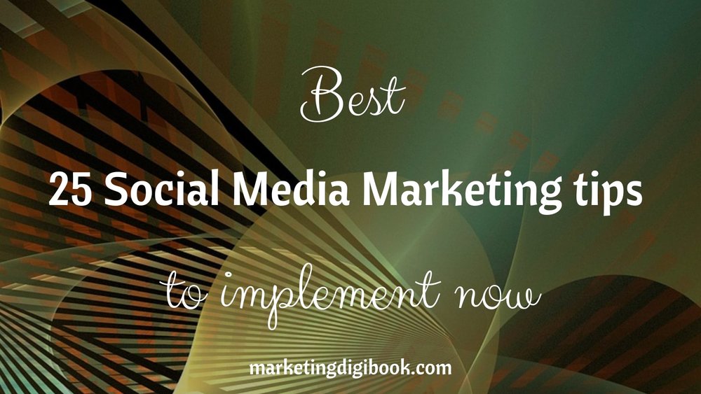 Best 25 Social Media Marketing tips to implement now