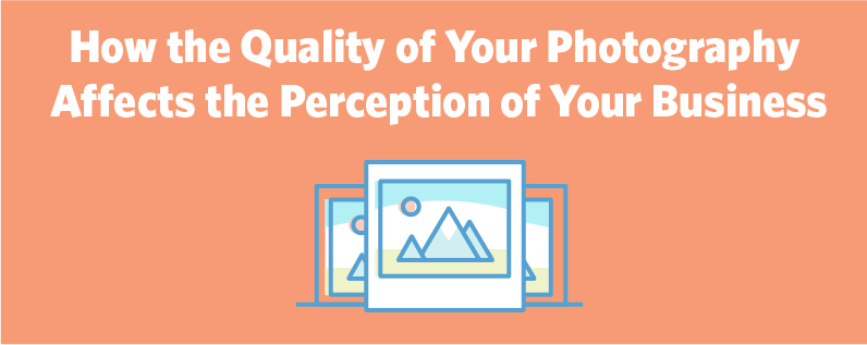 How the Quality of Your Photography Affects the Perception of Your Business