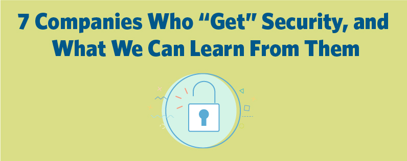 7 Companies Who “Get” Security, and What We Can Learn From Them
