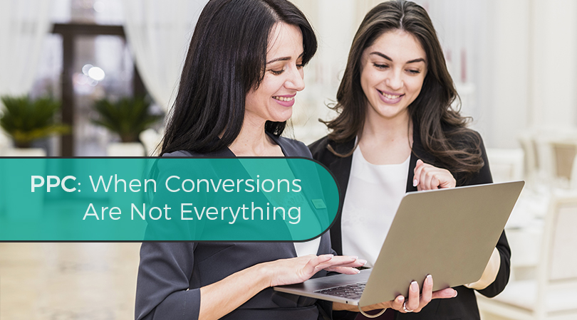 PPC When Conversions Are Not Everything