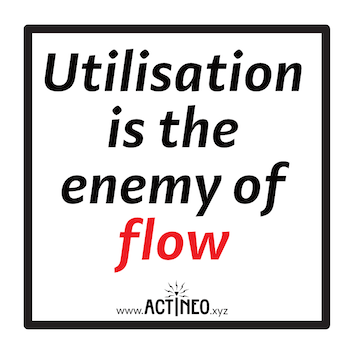 Utilisation is the enemy of flow