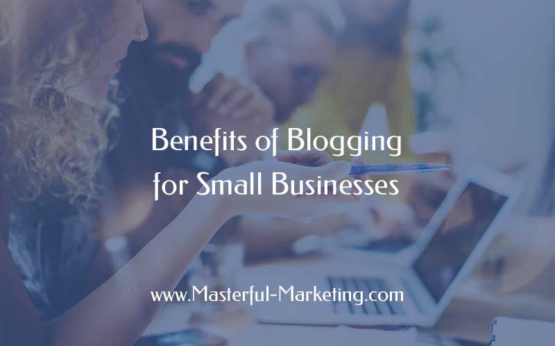 Benefits of Blogging for Small Businesses