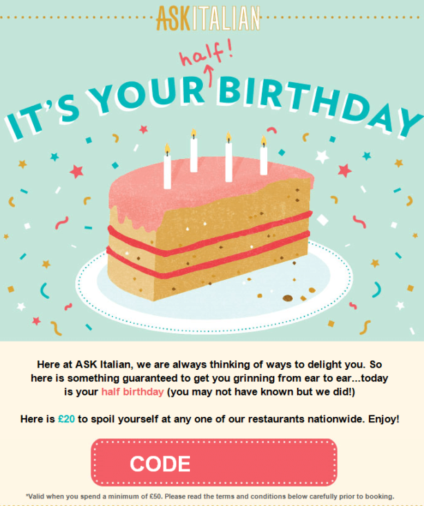 Italian dining restaurant chain ASK Italian offers discount-based birthday rewards, but adds an element of surprise and delight by celebrating their customers’ half birthdays. 