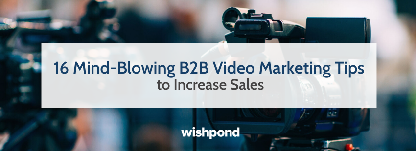 16 Mind-Blowing B2B Video Marketing Tips to Increase Sales