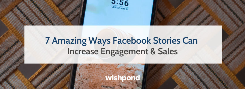 7 Amazing Ways Facebook Stories Can Increase Engagement & Sales