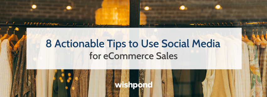 8 Actionable Tips to Use Social Media for eCommerce Sales