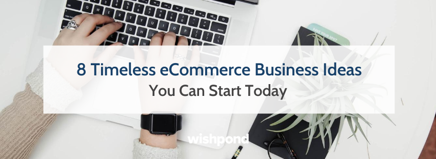 8 Timeless eCommerce Business Ideas You Can Start Today