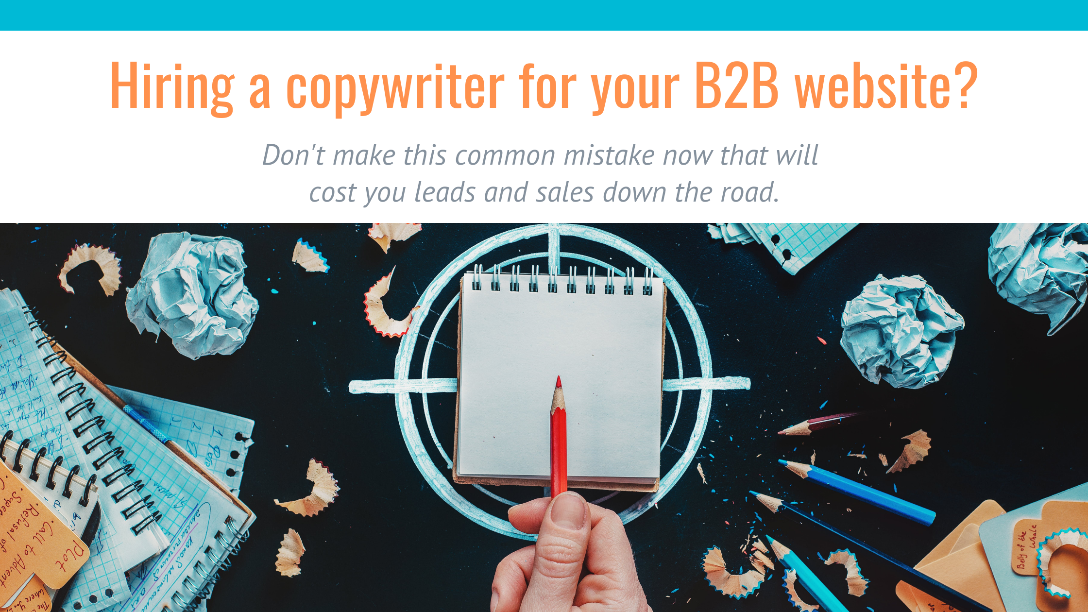 Hiring a copywriter for your B2B website? Don't make this common mistake now that will cost you leads and sales down the road.