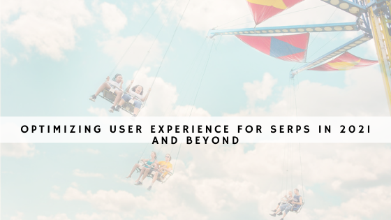 Optimizing user experience for SERPs in 2021 and beyond