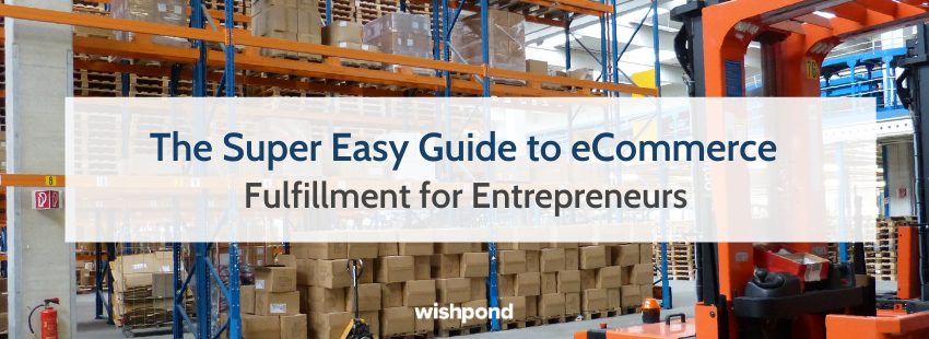 The Super Easy Guide to eCommerce Fulfillment for Entrepreneurs
