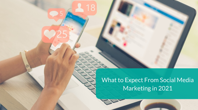 What to Expect From Social Media Marketing in 2021