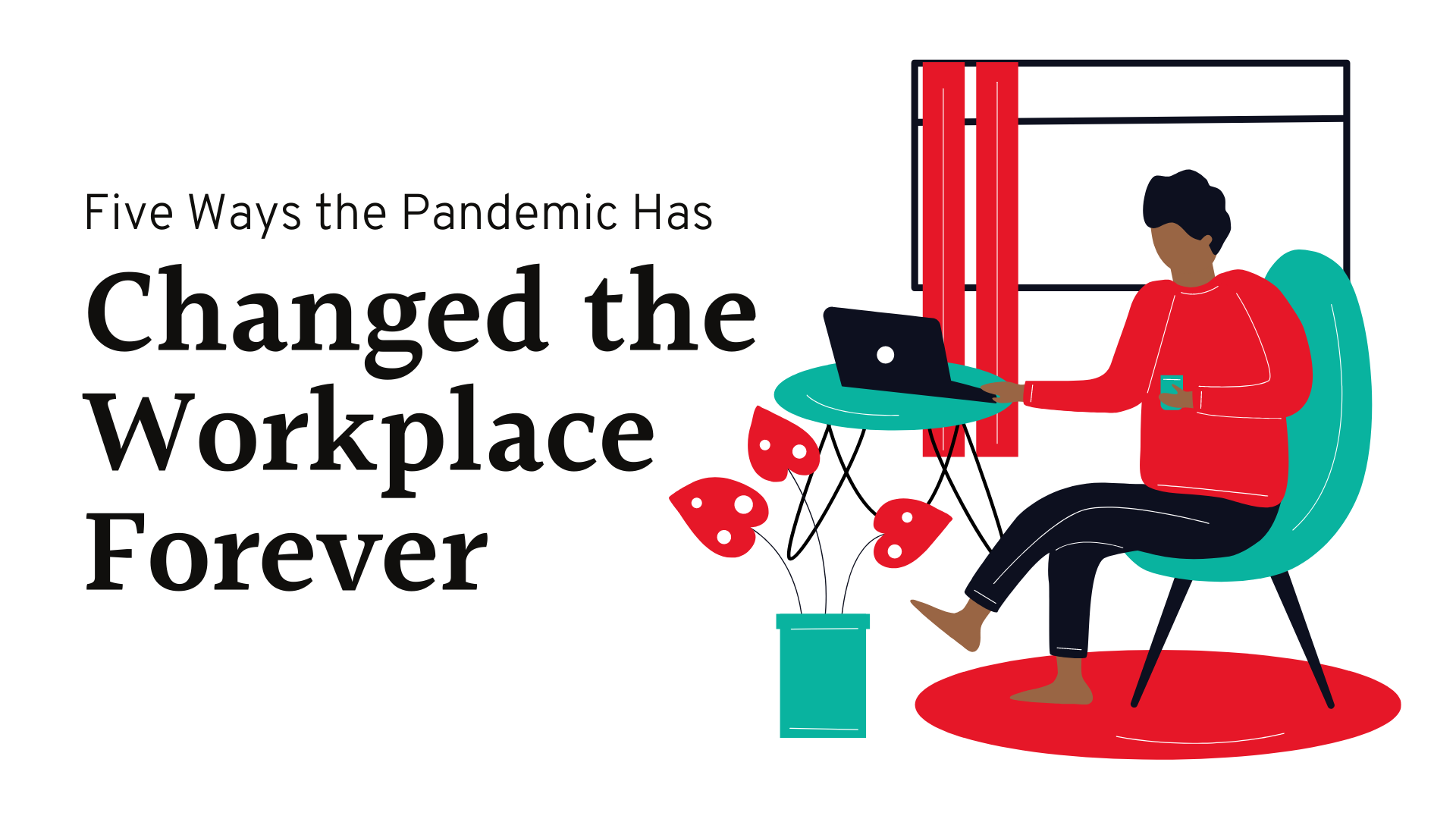Five Ways The Pandemic Has Changed he Workplace Forever, COVID-19, COVID-19 workplace, pandemic changes, new normal, 2021 business, 2021 lockdown, work from home, coronavirus, pandemic ecommerce, covid, workplace , workplace wellness, changed the workplace