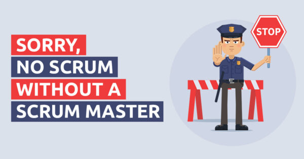 Sorry no Scrum without a Scrum Master