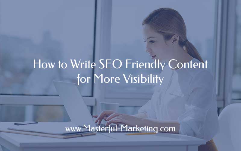 How to Write SEO Friendly Content for More Visibility