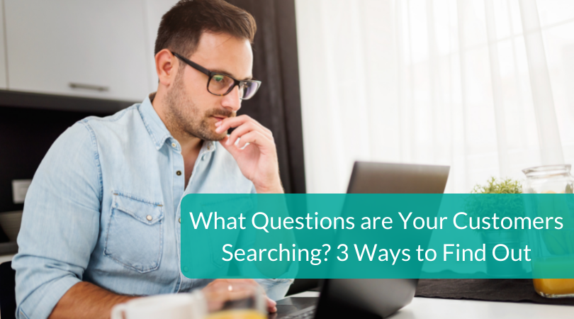 What Questions are Your Customers Searching 3 Ways to Find Out