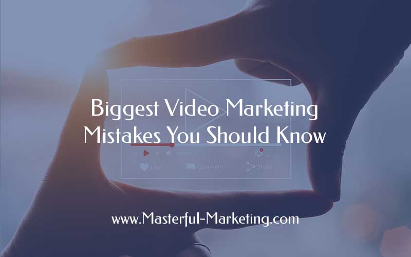 Biggest Video Marketing Mistakes You Should Know