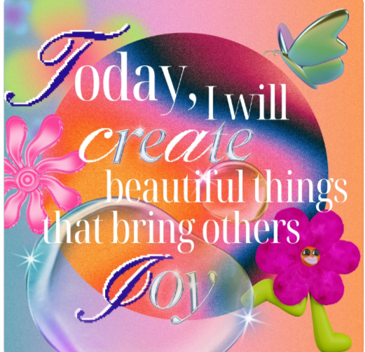Canva image saying "today I will create beautiful things that bring others joy" featuring a pastel maximalist style